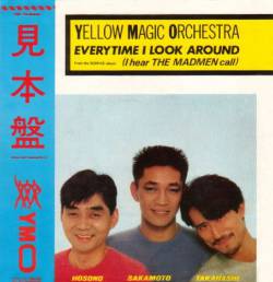 Yellow Magic Orchestra : Everytime I Look Around (I Hear the Madmen Call)